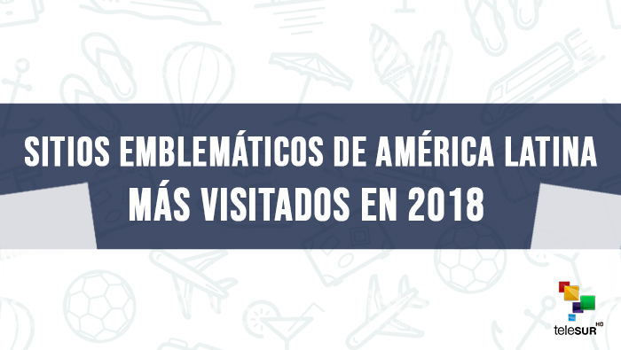 Conoce los lugares más visitados de América Latina en 2018